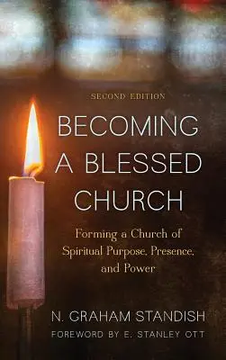 Stať sa požehnanou cirkvou: Vydanie: Formovanie cirkvi duchovného účelu, prítomnosti a moci, druhé vydanie - Becoming a Blessed Church: Forming a Church of Spiritual Purpose, Presence, and Power, Second Edition