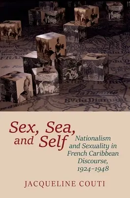 Sex, more a ja: nacionalizmus a sexualita vo francúzskom karibskom diskurze v rokoch 1924 - 1948 - Sex, Sea, and Self: Nationalism and Sexuality in French Caribbean Discourse, 1924-1948