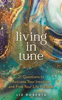 Žiť v súlade - 21 otázok na aktiváciu intuície a nájdenie svojho životného cieľa - Living in Tune - 21 Questions to Activate Your Intuition and Find Your Life Purpose