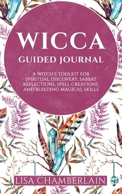 Wicca Guided Journal: Čarodejnícky denník: Čarodejnícka pomôcka na duchovné objavovanie, úvahy o sabate, tvorbu kúziel a budovanie magických zručností - Wicca Guided Journal: A Witch's Toolkit for Spiritual Discovery, Sabbat Reflections, Spell Creations, and Building Magical Skills