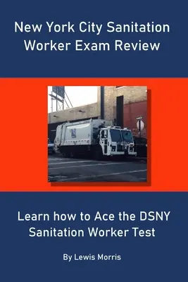 New York City Sanitation Worker Exam Review (Prehľad skúšok pre sanitárov): Naučte sa, ako vyhrať test pre pracovníkov sanitárnych služieb DSNY - New York City Sanitation Worker Exam Review: Learn how to Ace the DSNY Sanitation Worker Test