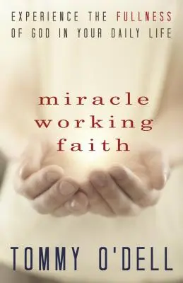 Zázračná viera: Zažite plnosť Boha vo svojom každodennom živote - Miracle Working Faith: Experience the Fullness of God in Your Daily Life