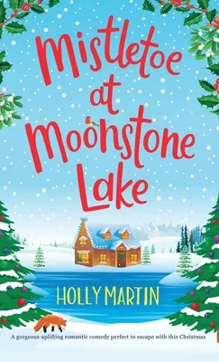 Jeme pri jazere Moonstone: Nádherná povznášajúca romantická komédia, ktorá je ideálna na únik počas týchto Vianoc - Mistletoe at Moonstone Lake: A gorgeous uplifting romantic comedy perfect to escape with this Christmas