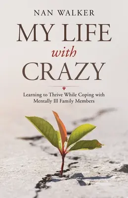 Môj život s bláznom: Naučte sa prosperovať, kým sa vyrovnávate s duševne chorými členmi rodiny - My Life with Crazy: Learning to Thrive While Coping with Mentally Ill Family Members