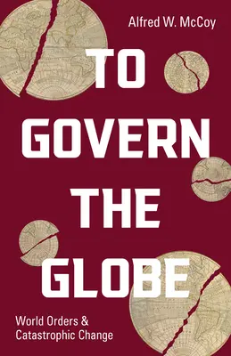 Riadiť zemeguľu: Svetové poriadky a katastrofické zmeny - To Govern the Globe: World Orders and Catastrophic Change