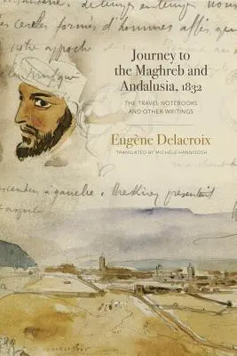 Cesta do Maghrebu a Andalúzie, 1832: Cestovné zápisky a iné spisy - Journey to the Maghreb and Andalusia, 1832: The Travel Notebooks and Other Writings
