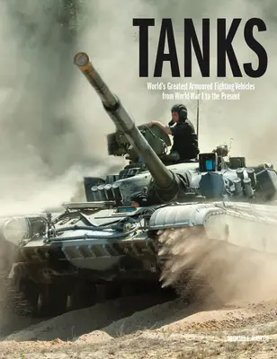Nádrže: Tanky: Najväčšie obrnené bojové vozidlá sveta od prvej svetovej vojny po súčasnosť - Tanks: World's Greatest Armoured Fighting Vehicles from World War I to the Present