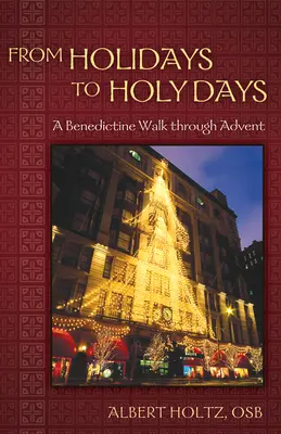 Od sviatkov k svätým dňom: Benediktínska prechádzka adventom - From Holidays to Holy Days: A Benedictine Walk Through Advent
