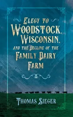 Elegy to Woodstock, Wisconsin and the Decline of the Family Dairy Farm (Elegie Woodstocku vo Wisconsine a úpadku rodinnej mliečnej farmy) - Elegy to Woodstock, Wisconsin and the Decline of the Family Dairy Farm