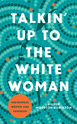 Rozprávanie s bielou ženou: Domorodé ženy a feminizmus - Talkin' Up to the White Woman: Indigenous Women and Feminism