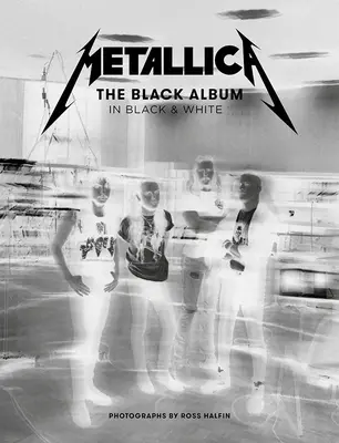 Metallica: The Black Album in Black & White: Fotografie Rossa Halfina - Metallica: The Black Album in Black & White: Photographs by Ross Halfin