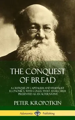 Dobývanie chleba: Kritika kapitalizmu a feudálnej ekonomiky s alternatívou v podobe kolektivistického anarchizmu - The Conquest of Bread: A Critique of Capitalism and Feudalist Economics, with Collectivist Anarchism Presented as an Alternative