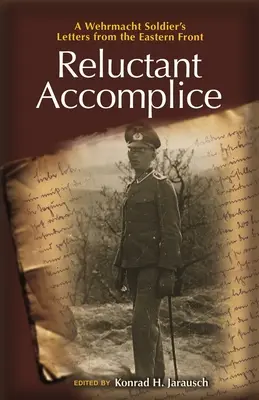 Neochotný spolupáchateľ: Listy vojaka Wehrmachtu z východného frontu - Reluctant Accomplice: A Wehrmacht Soldier's Letters from the Eastern Front