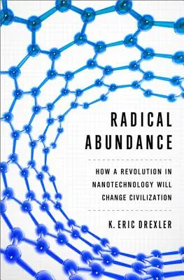 Radikálna hojnosť: Ako revolúcia v nanotechnológiách zmení civilizáciu - Radical Abundance: How a Revolution in Nanotechnology Will Change Civilization