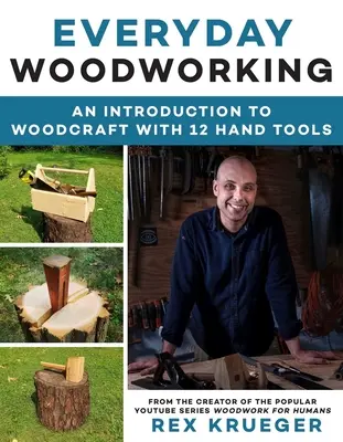 Každodenná práca s drevom: Príručka pre začiatočníkov o práci s drevom s 12 ručnými nástrojmi - Everyday Woodworking: A Beginner's Guide to Woodcraft with 12 Hand Tools