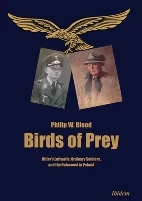 Dravé vtáky: Hitlerova Luftwaffe, obyčajní vojaci a holokaust v Poľsku - Birds of Prey: Hitler's Luftwaffe, Ordinary Soldiers, and the Holocaust in Poland