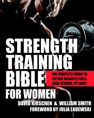 Biblia silového tréningu pre ženy: Kniha: Kompletný sprievodca dvíhaním činiek pre štíhle, silné a fit telo - Strength Training Bible for Women: The Complete Guide to Lifting Weights for a Lean, Strong, Fit Body