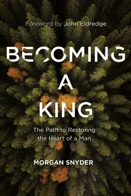 Stať sa kráľom: Cesta k obnove mužského srdca - Becoming a King: The Path to Restoring the Heart of a Man
