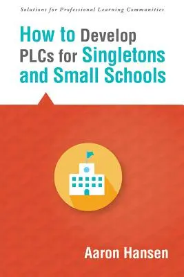 Ako rozvíjať plcs pre jednotlivcov a malé školy: - How to Develop Plcs for Singletons and Small Schools: