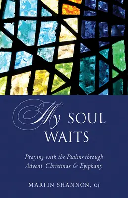 Moja duša čaká: Modlitba so žalmami počas adventu, Vianoc a Bohozjavenia - My Soul Waits: Praying with the Psalms Through Advent, Christmas & Epiphany