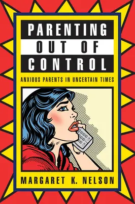 Rodičovstvo mimo kontroly: Úzkostní rodičia v neistých časoch - Parenting Out of Control: Anxious Parents in Uncertain Times