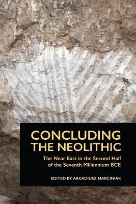 Záver neolitu: Blízky východ v druhej polovici siedmeho tisícročia pred n. l. - Concluding the Neolithic: The Near East in the Second Half of the Seventh Millennium BCE