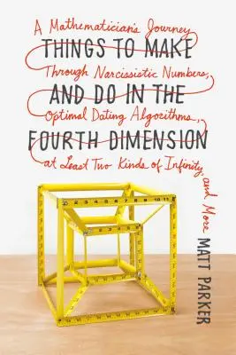 Veci, ktoré sa dajú vyrobiť a robiť v štvrtom rozmere: Matematikova cesta cez narcistické čísla, algoritmy optimálneho randenia, aspoň dva druhy - Things to Make and Do in the Fourth Dimension: A Mathematician's Journey Through Narcissistic Numbers, Optimal Dating Algorithms, at Least Two Kinds o