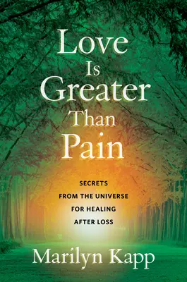 Láska je väčšia ako bolesť: tajomstvá vesmíru pre uzdravenie po strate - Love Is Greater Than Pain: Secrets from the Universe for Healing After Loss