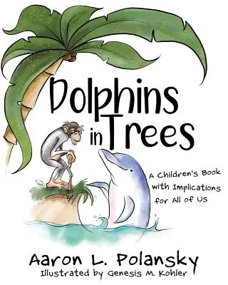 Delfíny na stromoch: Kniha pre deti s významom pre nás všetkých - Dolphins in Trees: A Children's Book with Implications for All of Us