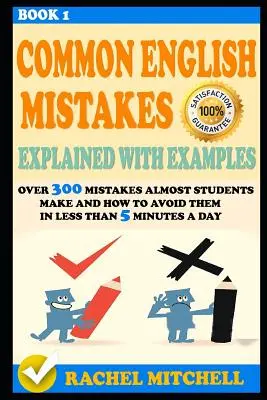 Bežné chyby v angličtine vysvetlené na príkladoch: Viac ako 300 chýb, ktoré robia takmer všetci študenti, a ako sa im vyhnúť za menej ako 5 minút denne - Common English Mistakes Explained with Examples: Over 300 Mistakes Almost Students Make and How to Avoid Them in Less Than 5 Minutes a Day