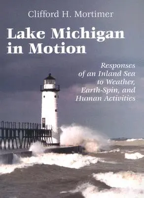 Michiganské jazero v pohybe: Reakcie vnútrozemského mora na počasie, zemskú rotáciu a ľudskú činnosť - Lake Michigan in Motion: Responses of an Inland Sea to Weather, Earth-Spin, and Human Activities