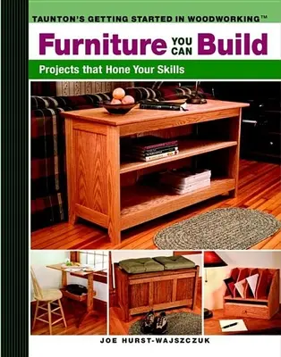 Nábytok, ktorý si môžete postaviť: Projekty, ktoré zdokonalia vaše zručnosti - Furniture You Can Build: Projects That Hone Your Skills Series