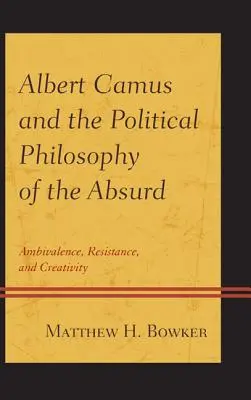 Albert Camus a politická filozofia absurdity: Camus: Ambivalencia, odpor a tvorivosť - Albert Camus and the Political Philosophy of the Absurd: Ambivalence, Resistance, and Creativity