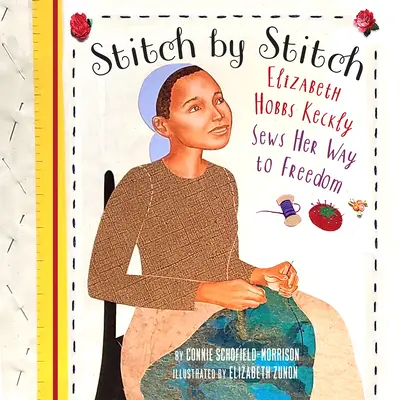 Steh po stehu: Elizabeth Hobbs Kecklyová šije svoju cestu k slobode - Stitch by Stitch: Elizabeth Hobbs Keckly Sews Her Way to Freedom