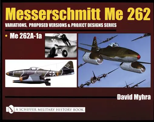 Messerschmitt Me 262: Varianty, navrhované verzie a projektové návrhy Séria: Varianty, navrhované verzie a projektové návrhy: Me 262 A-1a - Messerschmitt Me 262: Variations, Proposed Versions & Project Designs Series: Me 262 A-1a