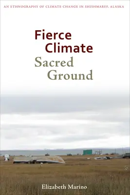 Divoká klíma, posvätná pôda: Svieža kniha: etnografia klimatických zmien v meste Shishmaref na Aljaške - Fierce Climate, Sacred Ground: An Ethnography of Climate Change in Shishmaref, Alaska