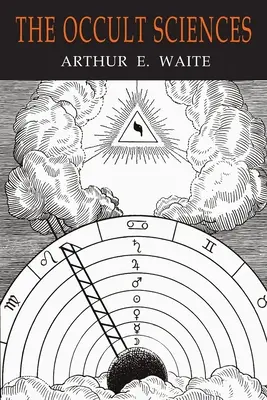 Okultné vedy: Zborník transcendentálnych doktrín a experimentov - The Occult Sciences: A Compendium of Transcendental Doctrine and Experiment
