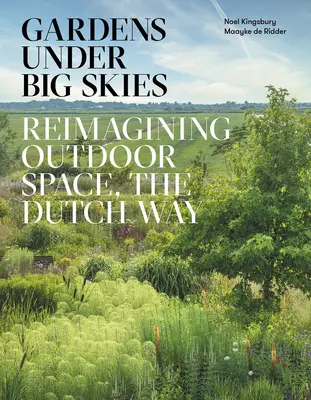 Záhrady pod šírym nebom: Premena vonkajšieho priestoru na holandský spôsob - Gardens Under Big Skies: Reimagining Outdoor Space, the Dutch Way
