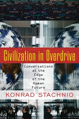 Civilizácia na pretrase: Rozhovory na pokraji ľudskej budúcnosti - Civilization in Overdrive: Conversations at the Edge of the Human Future
