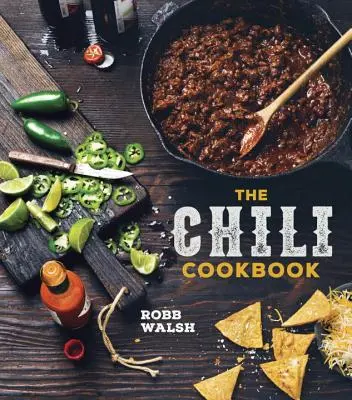 Čili kuchárka: Čili: História klasického jedla s receptami hodnými kuchárskej súťaže od trojobalu po štvorobal a od con carne po vegetariánske - The Chili Cookbook: A History of the One-Pot Classic, with Cook-Off Worthy Recipes from Three-Bean to Four-Alarm and Con Carne to Vegetari