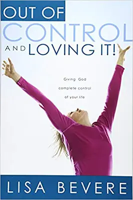 Bez kontroly a s láskou: Dať Bohu úplnú kontrolu nad svojím životom - Out of Control and Loving It: Giving God Complete Control of Your Life