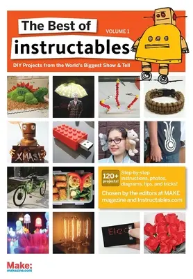 To najlepšie z Instructables I. zväzok: Projekty „urob si sám“ z najväčšej svetovej výstavy a rozprávania - The Best of Instructables Volume I: Do-It-Yourself Projects from the World's Biggest Show & Tell