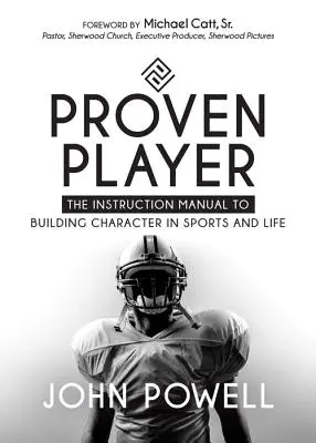 Osvedčený hráč: Príručka na budovanie charakteru v športe a v živote - Proven Player: The Instruction Manual to Building Character in Sports and Life