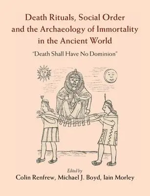 Rituály smrti, spoločenský poriadok a archeológia nesmrteľnosti v starovekom svete: „Smrť nemá nadvládu - Death Rituals, Social Order and the Archaeology of Immortality in the Ancient World: 'Death Shall Have No Dominion'