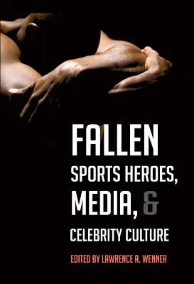 Padlí športoví hrdinovia, médiá a kultúra celebrít - Fallen Sports Heroes, Media, & Celebrity Culture