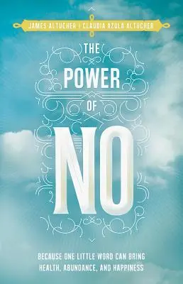 Sila nie: Pretože jedno malé slovo môže priniesť zdravie, hojnosť a šťastie - The Power of No: Because One Little Word Can Bring Health, Abundance, and Happiness