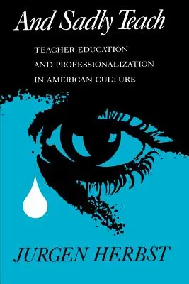 A smutne učiť: Vzdelávanie učiteľov a profesionalizácia v americkej kultúre - And Sadly Teach: Teacher Education and Professionalization in American Culture
