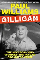 Gilligan - mafiánsky boss, ktorý zmenil tvár organizovaného zločinu (Williams Paul (autor)) - Gilligan - The Mob Boss Who Changed the Face of Organized Crime (Williams Paul (author))