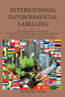 Medzinárodné environmentálne označovanie, zväzok 8 Záhrada: Pre všetky odvetvia poľnohospodárstva a záhradníctva (striedavé pestovanie, kočovné pastierstvo, chov dobytka - International Environmental Labelling Vol.8 Garden: For All Agriculture & Gardening Industries (Shifting Cultivation, Nomadic Herding, Livestock Ranch