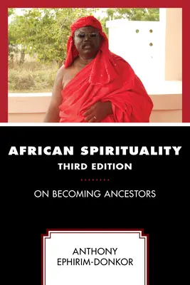 Africká spiritualita: Ako sa stať predkami, tretie vydanie - African Spirituality: On Becoming Ancestors, Third Edition